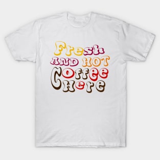 funny fresh and hot coffee here tee T-Shirt